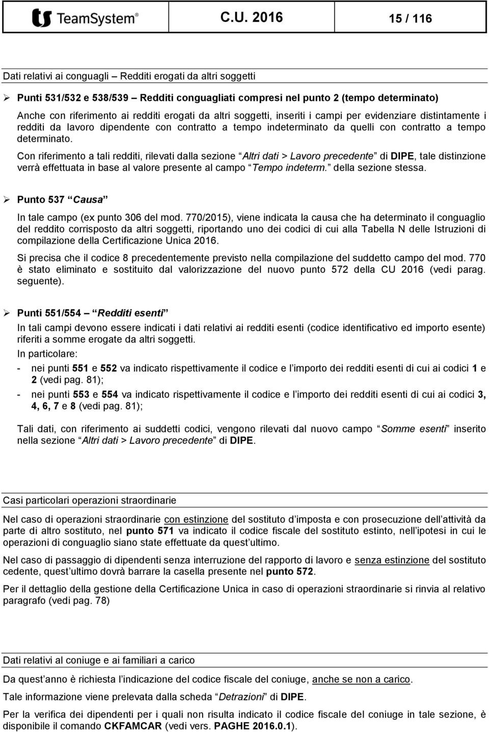 Con riferimento a tali redditi, rilevati dalla sezione Altri dati > Lavoro precedente di DIPE, tale distinzione verrà effettuata in base al valore presente al campo Tempo indeterm.