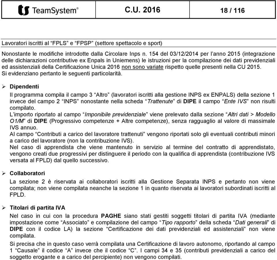 Unica 2016 non sono variate rispetto quelle presenti nella CU 2015. Si evidenziano pertanto le seguenti particolarità.