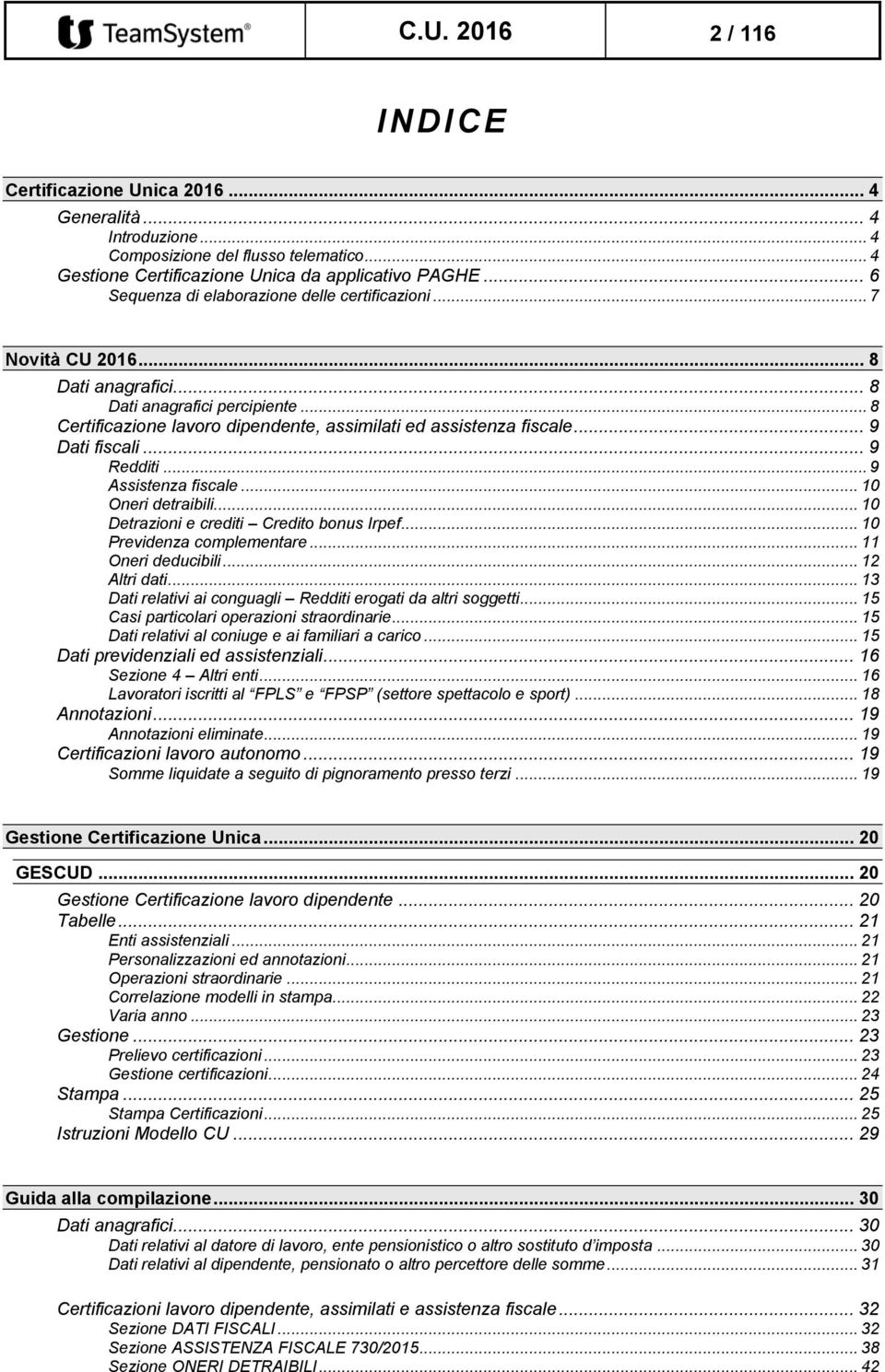 .. 9 Dati fiscali... 9 Redditi... 9 Assistenza fiscale... 10 Oneri detraibili... 10 Detrazioni e crediti Credito bonus Irpef... 10 Previdenza complementare... 11 Oneri deducibili... 12 Altri dati.