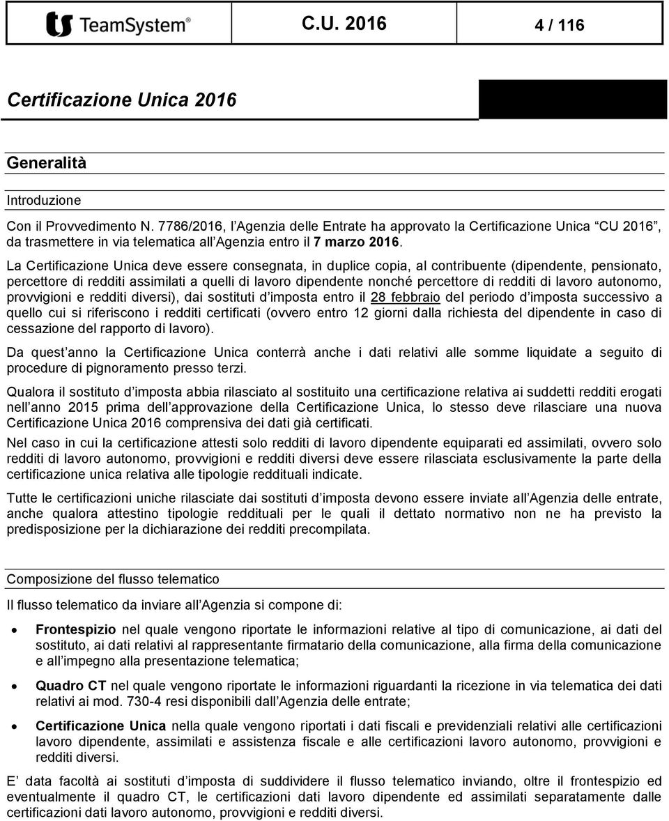 La Certificazione Unica deve essere consegnata, in duplice copia, al contribuente (dipendente, pensionato, percettore di redditi assimilati a quelli di lavoro dipendente nonché percettore di redditi