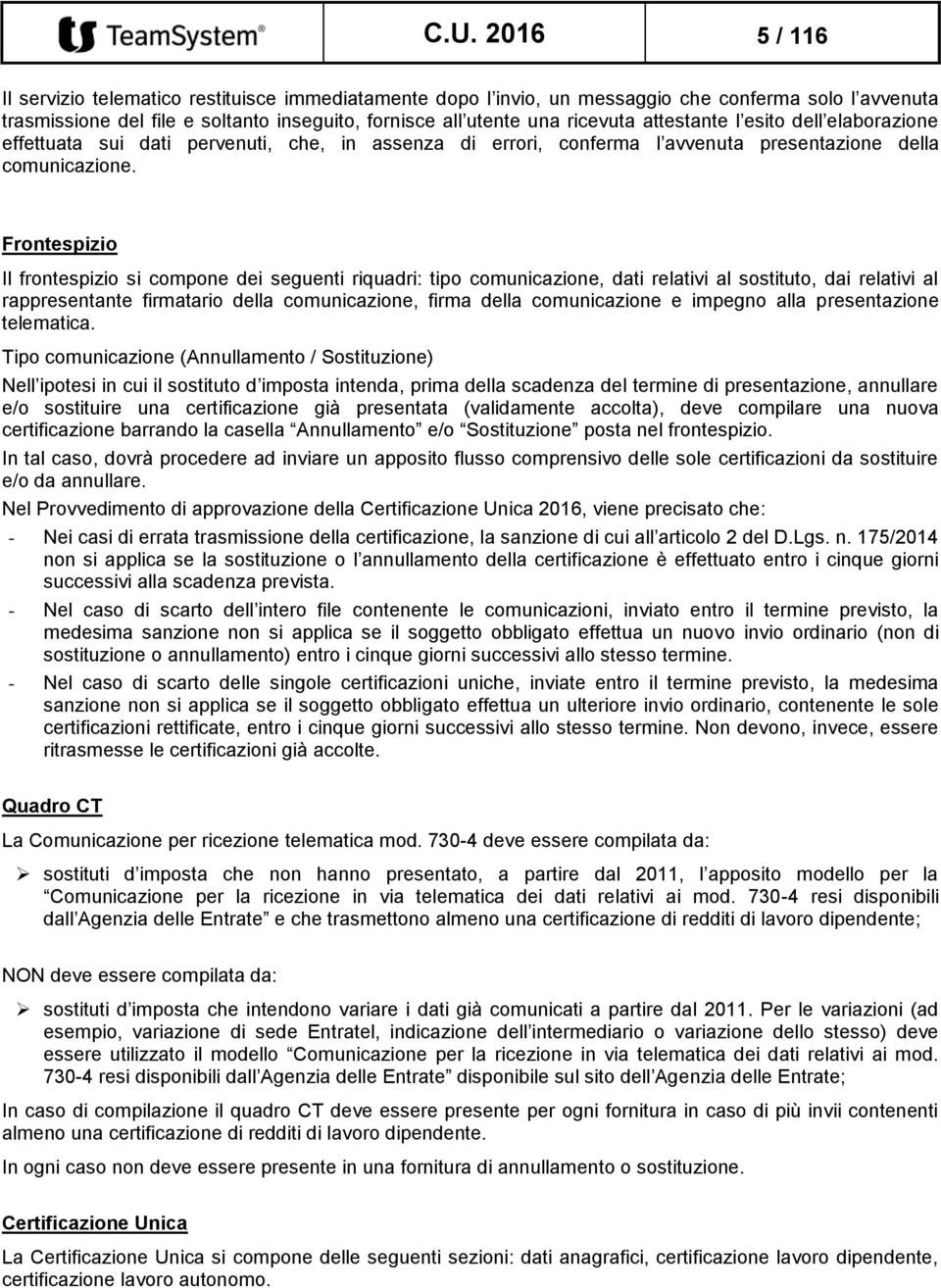 Frontespizio Il frontespizio si compone dei seguenti riquadri: tipo comunicazione, dati relativi al sostituto, dai relativi al rappresentante firmatario della comunicazione, firma della comunicazione