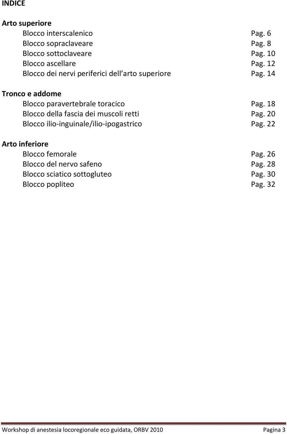 18 Blocco della fascia dei muscoli retti Pag. 20 Blocco ilio-inguinale/ilio-ipogastrico Pag. 22 Arto inferiore Blocco femorale Pag.