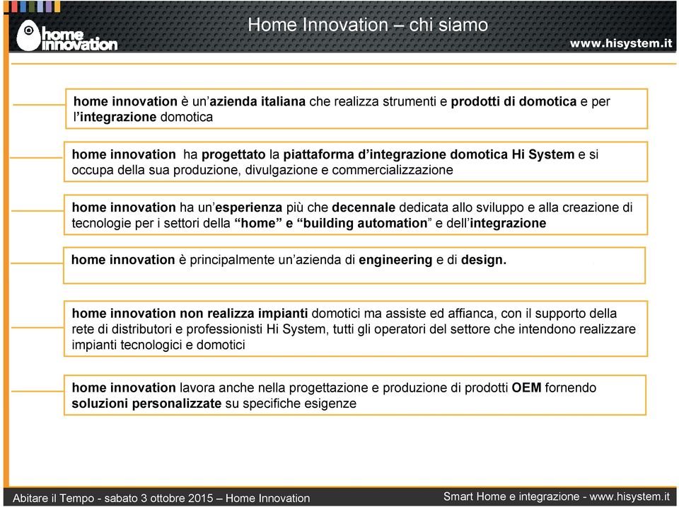 settori della home e building automation e dell integrazione home innovation è principalmente un azienda di engineering e di design.