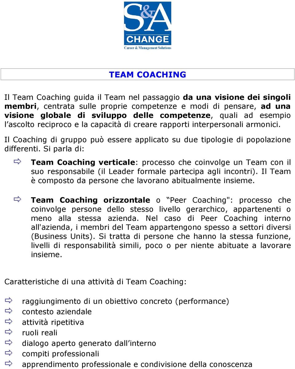 Si parla di: Team Coaching verticale: processo che coinvolge un Team con il suo responsabile (il Leader formale partecipa agli incontri).