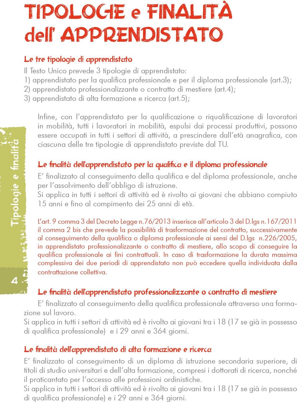 5); Infine, con l apprendistato per la qualificazione o riqualificazione di lavoratori in mobilità, tutti i lavoratori in mobilità, espulsi dai processi produttivi, possono essere occupati in tutti i