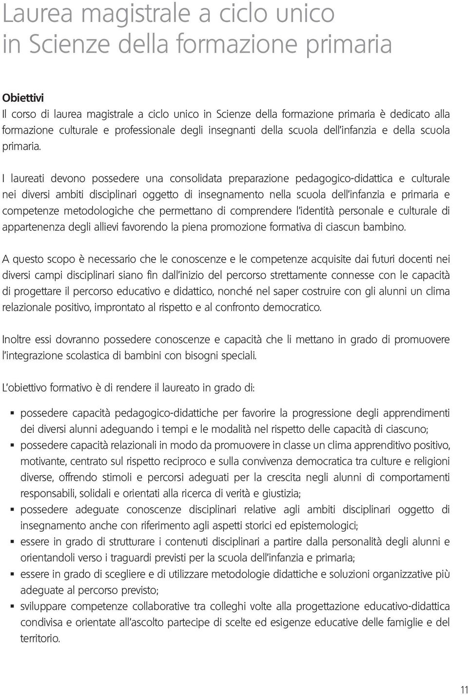 I laureati devono possedere una consolidata preparazione pedagogico-didattica e culturale nei diversi ambiti disciplinari oggetto di insegnamento nella scuola dell infanzia e primaria e competenze