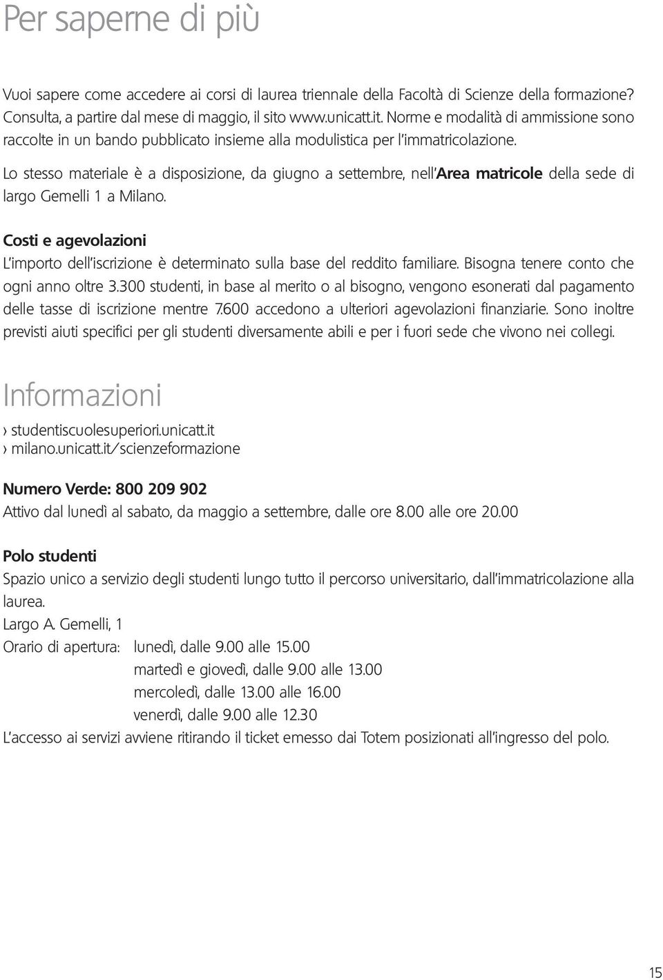 Lo stesso materiale è a disposizione, da giugno a settembre, nell Area matricole della sede di largo Gemelli 1 a Milano.