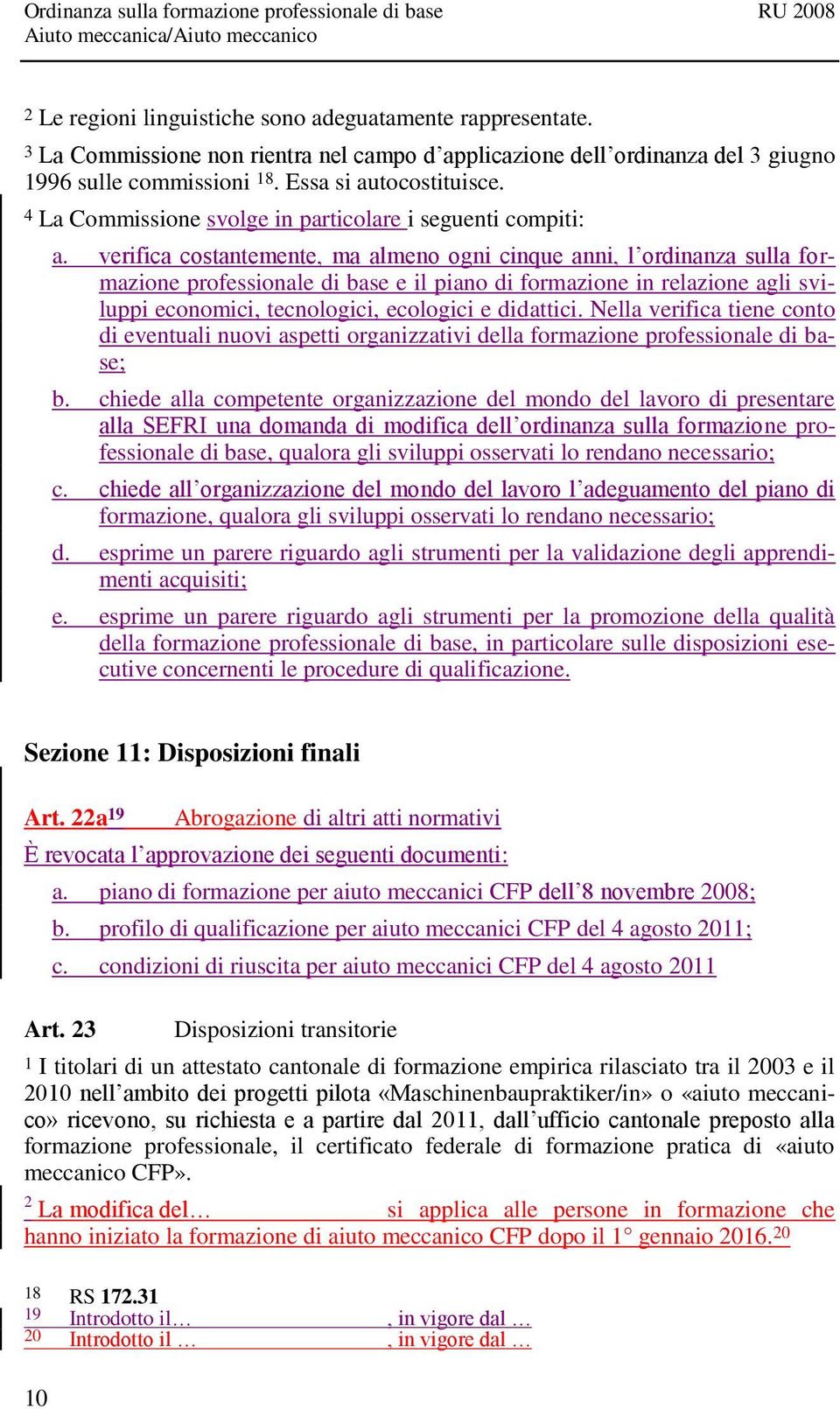 verifica costantemente, ma almeno ogni cinque anni, l ordinanza sulla formazione professionale di base e il piano di formazione in relazione agli sviluppi economici, tecnologici, ecologici e