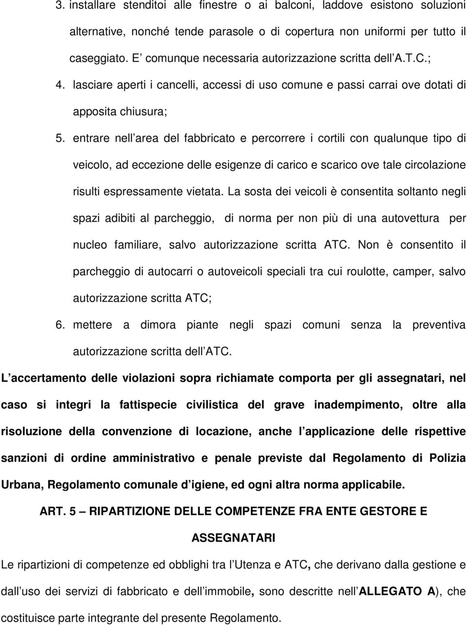 entrare nell area del fabbricato e percorrere i cortili con qualunque tipo di veicolo, ad eccezione delle esigenze di carico e scarico ove tale circolazione risulti espressamente vietata.