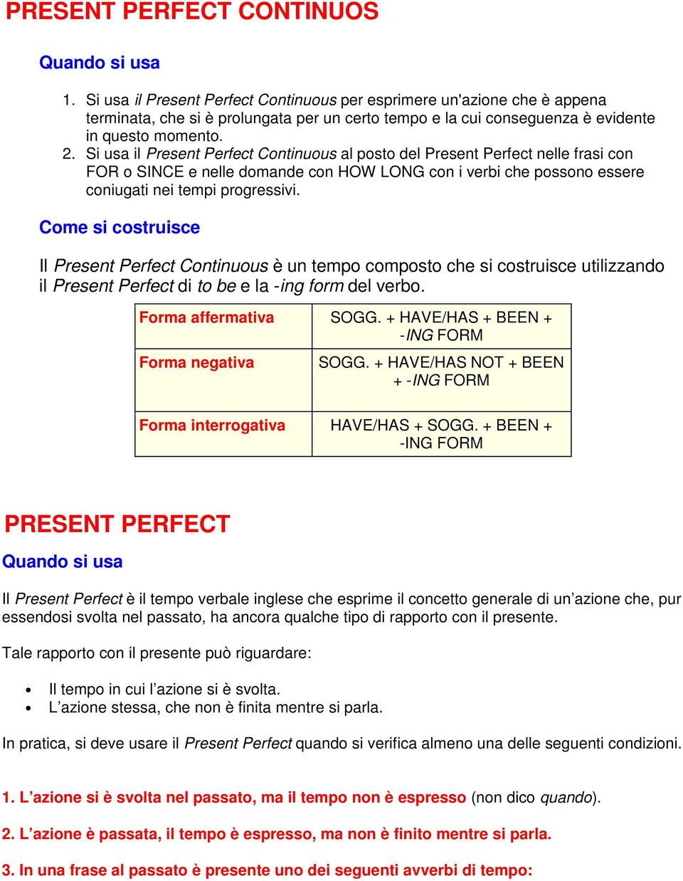 Si usa il Present Perfect Continuous al posto del Present Perfect nelle frasi con FOR o SINCE e nelle domande con HOW LONG con i verbi che possono essere coniugati nei tempi progressivi.