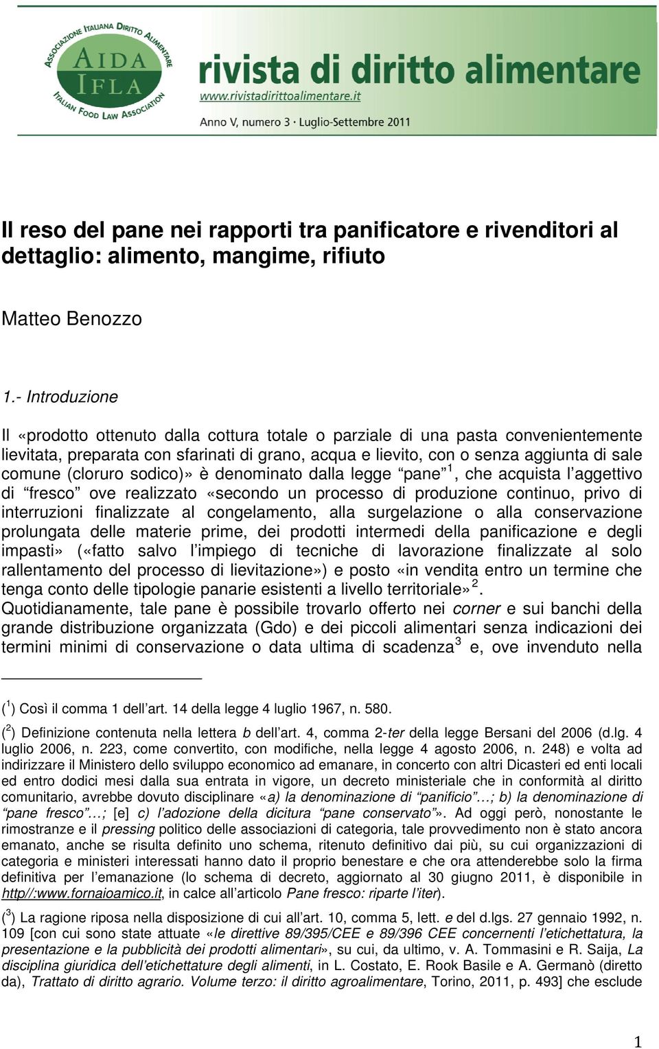 (cloruro sodico)» è denominato dalla legge pane 1, che acquista l aggettivo di fresco ove realizzato «secondo un processo di produzione continuo, privo di interruzioni finalizzate al congelamento,