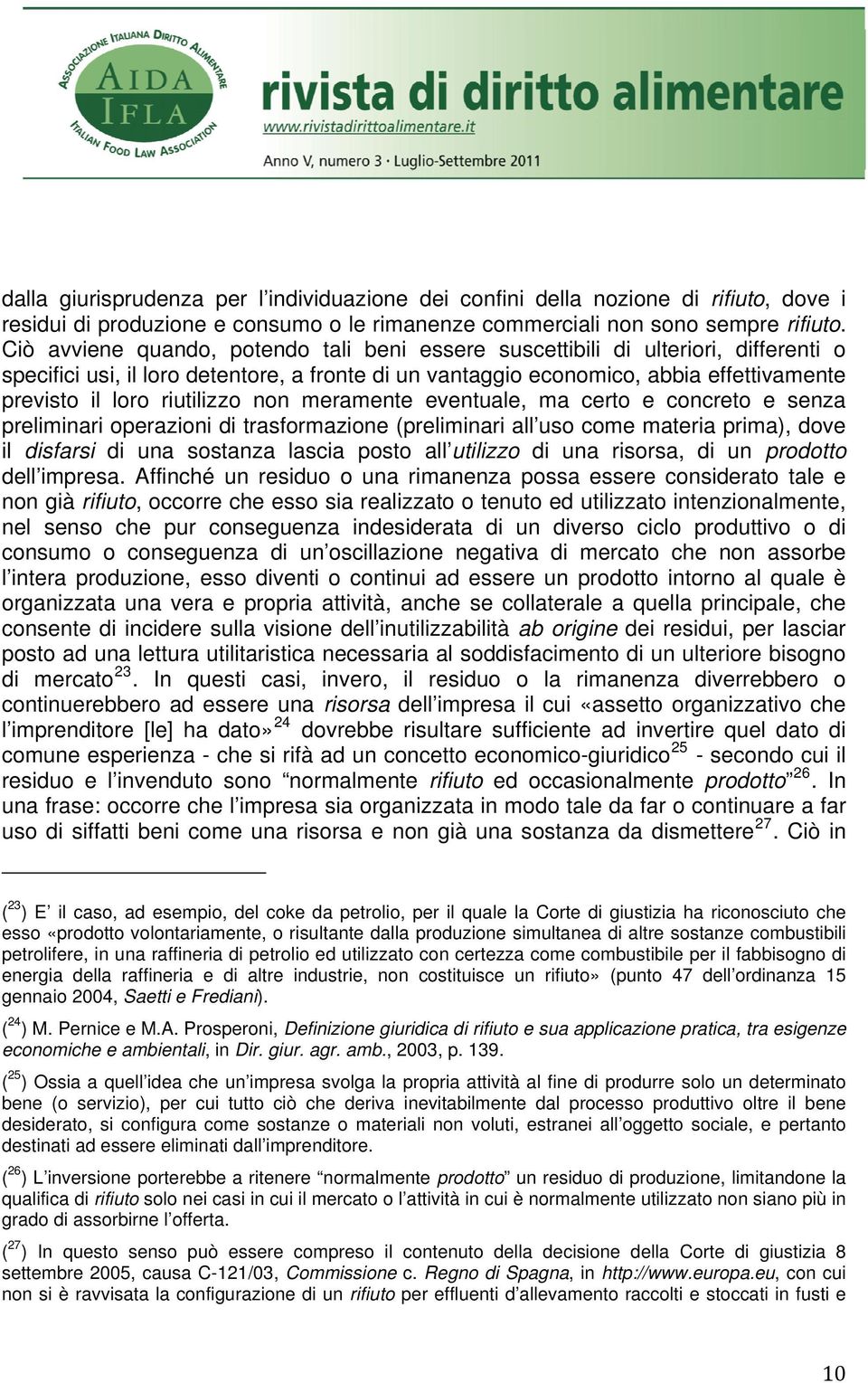 riutilizzo non meramente eventuale, ma certo e concreto e senza preliminari operazioni di trasformazione (preliminari all uso come materia prima), dove il disfarsi di una sostanza lascia posto all