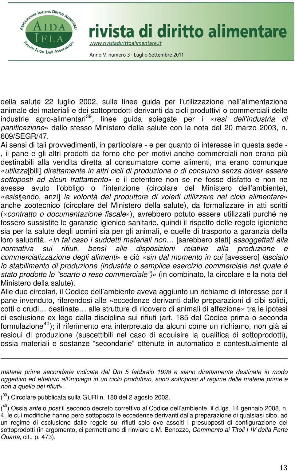 Ai sensi di tali provvedimenti, in particolare - e per quanto di interesse in questa sede -, il pane e gli altri prodotti da forno che per motivi anche commerciali non erano più destinabili alla