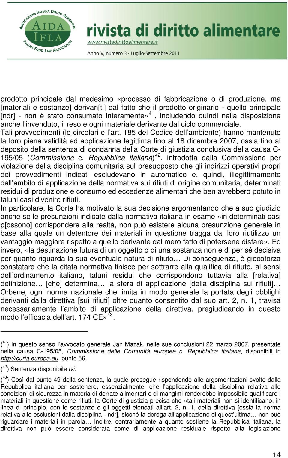 185 del Codice dell ambiente) hanno mantenuto la loro piena validità ed applicazione legittima fino al 18 dicembre 2007, ossia fino al deposito della sentenza di condanna della Corte di giustizia