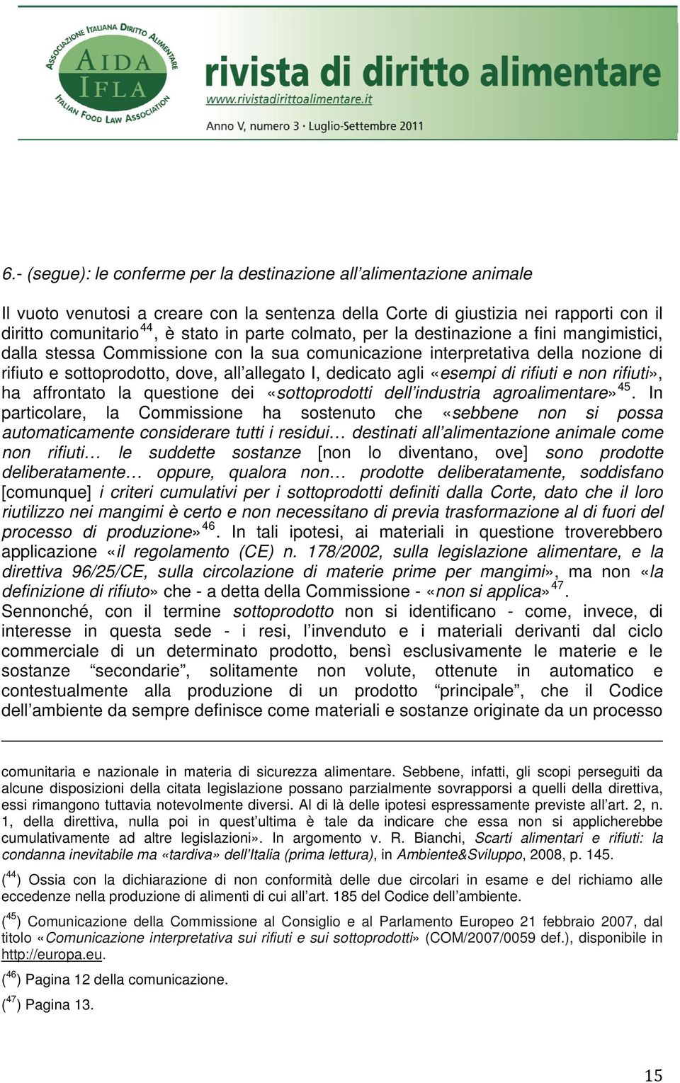 «esempi di rifiuti e non rifiuti», ha affrontato la questione dei «sottoprodotti dell industria agroalimentare» 45.