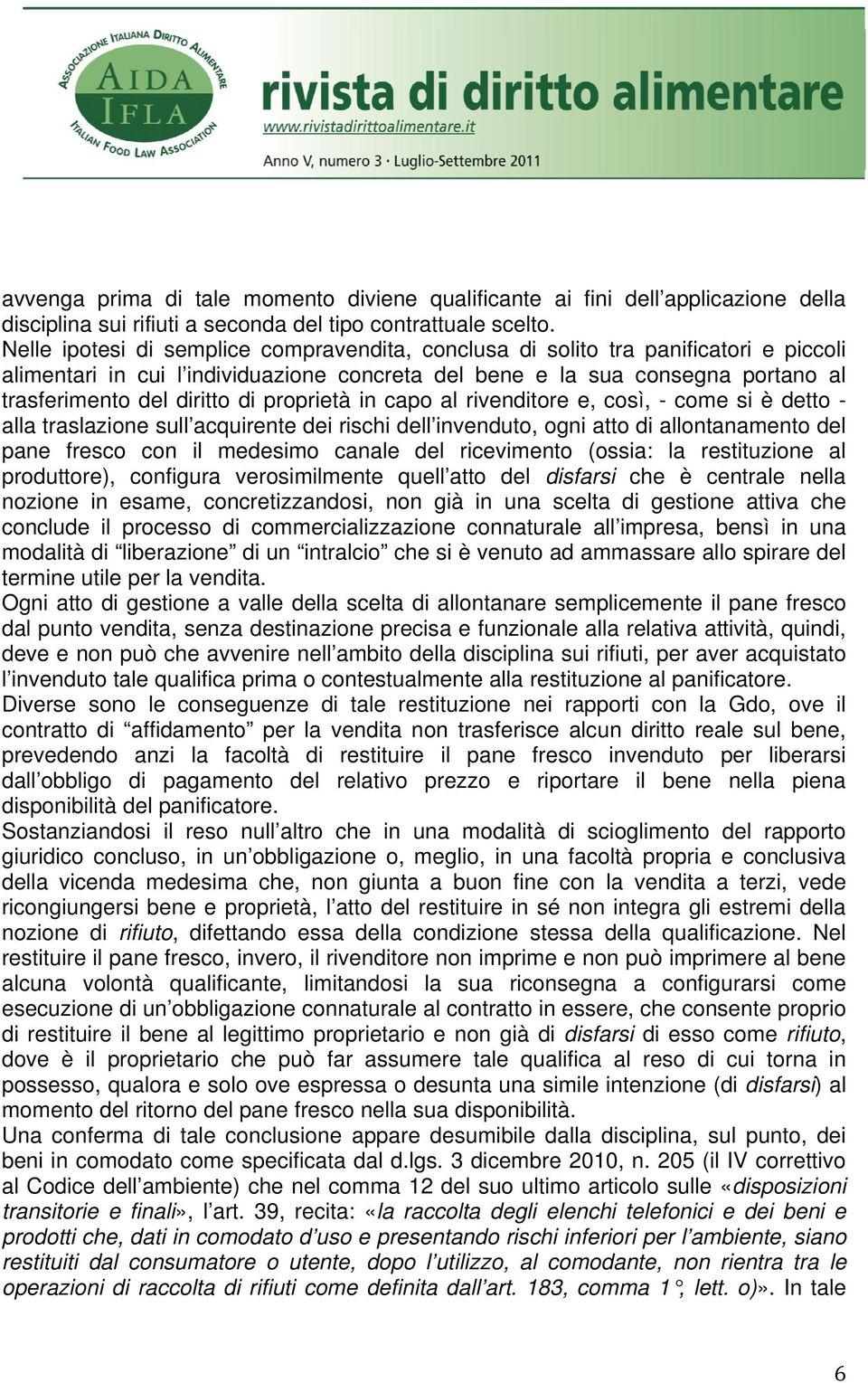 proprietà in capo al rivenditore e, così, - come si è detto - alla traslazione sull acquirente dei rischi dell invenduto, ogni atto di allontanamento del pane fresco con il medesimo canale del