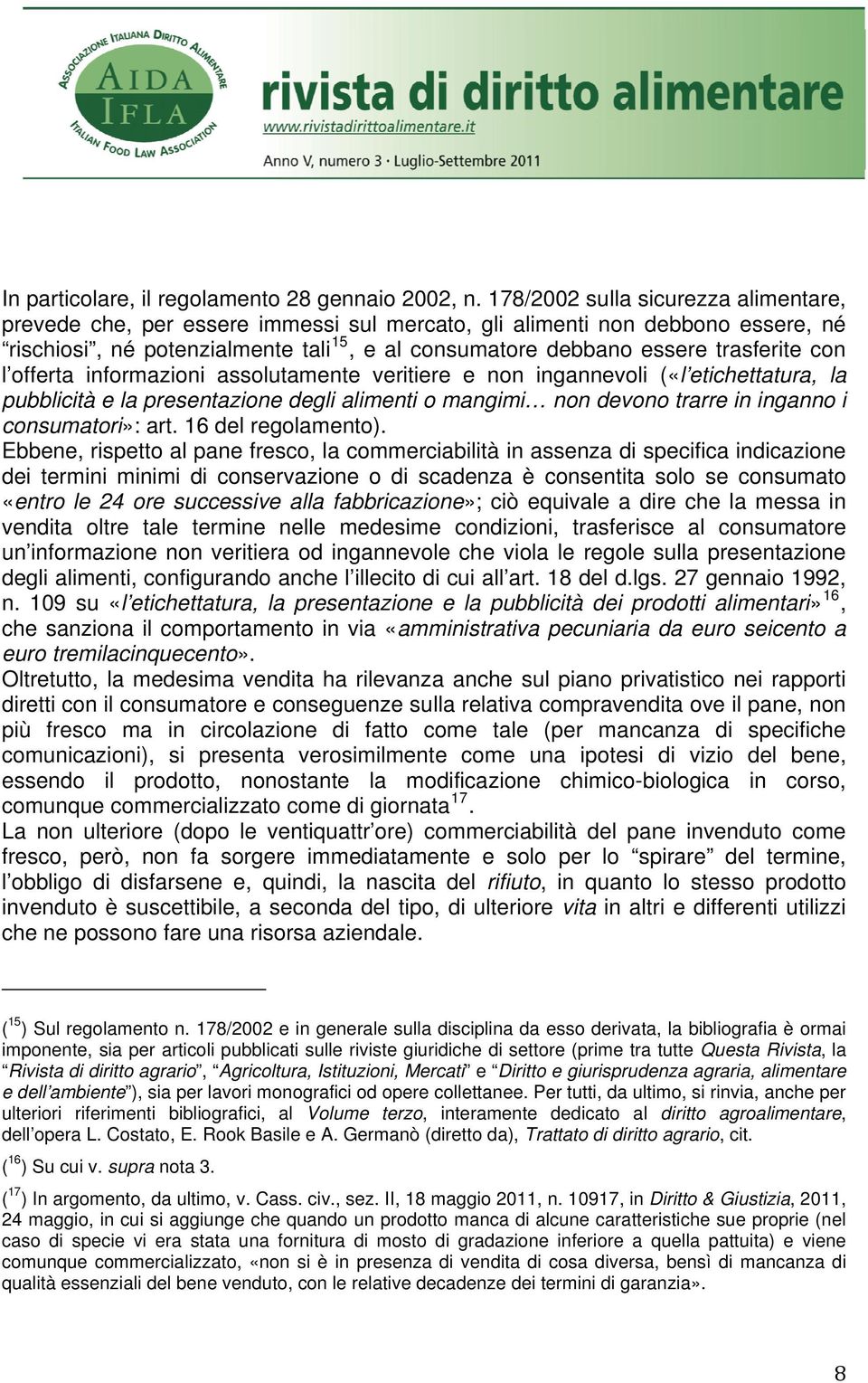 con l offerta informazioni assolutamente veritiere e non ingannevoli («l etichettatura, la pubblicità e la presentazione degli alimenti o mangimi non devono trarre in inganno i consumatori»: art.