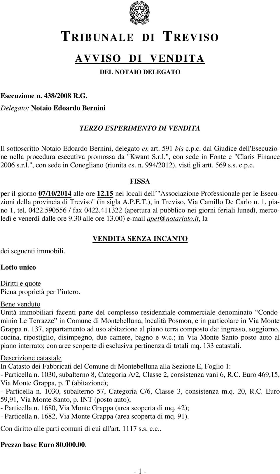 569 s.s. c.p.c. FISSA per il giorno 07/10/2014 alle ore 12.15 nei locali dell "Associazione Professionale per le Esecuzioni della provincia di Treviso" (in sigla A.P.E.T.), in Treviso, Via Camillo De Carlo n.