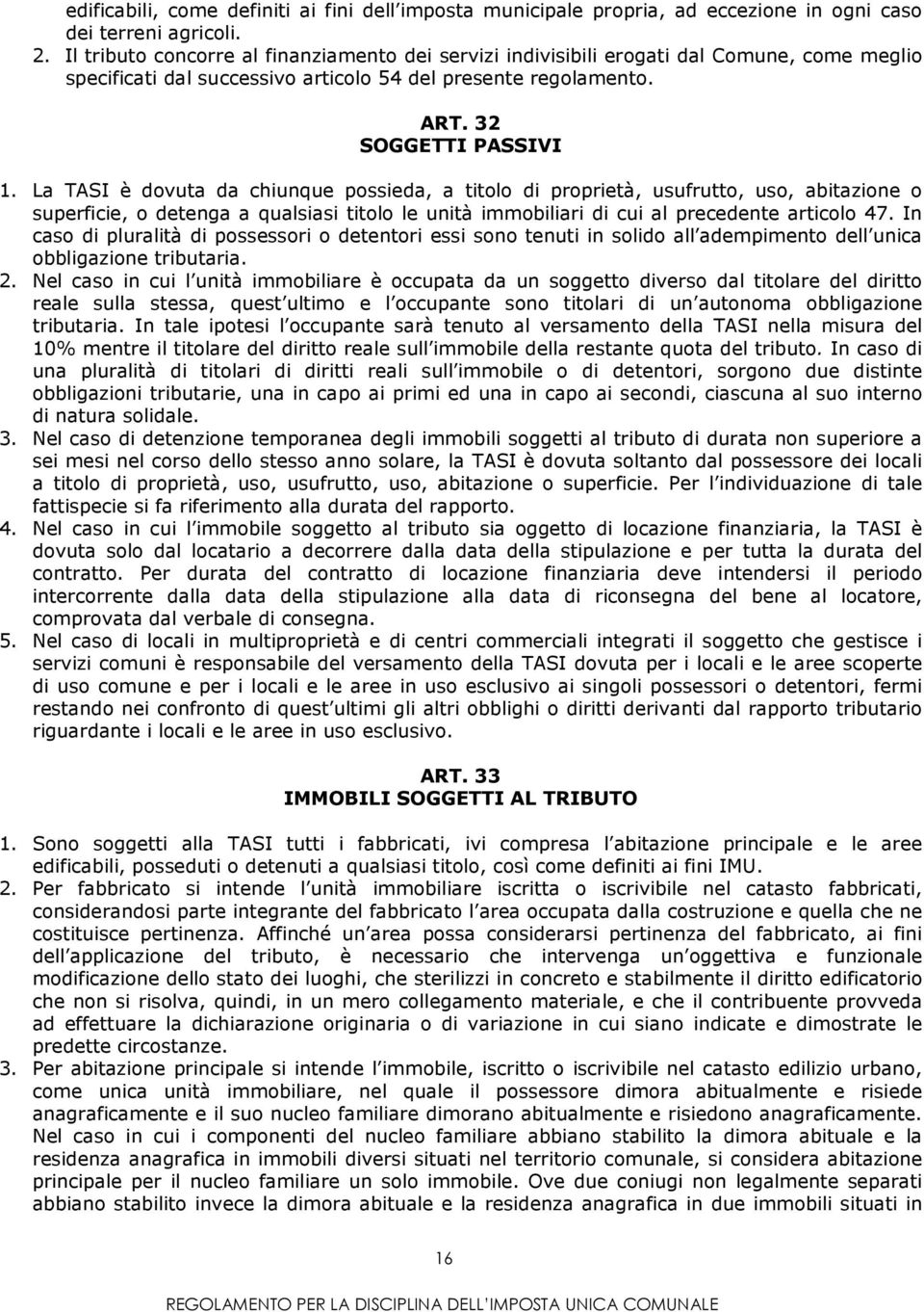 La TASI è dovuta da chiunque possieda, a titolo di proprietà, usufrutto, uso, abitazione o superficie, o detenga a qualsiasi titolo le unità immobiliari di cui al precedente articolo 47.