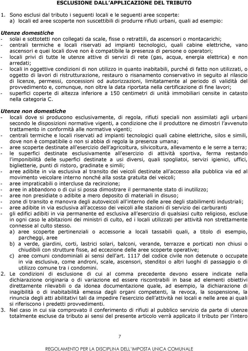 sottotetti non collegati da scale, fisse o retrattili, da ascensori o montacarichi; - centrali termiche e locali riservati ad impianti tecnologici, quali cabine elettriche, vano ascensori e quei