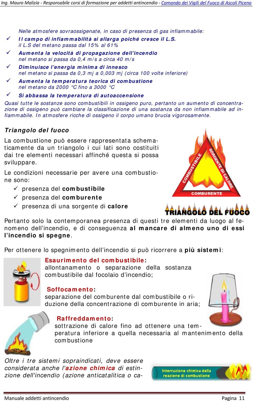 S del metano passa dal 15% al 61% Aumenta la velocità di propagazione dell incendio nel metano si passa da 0,4 m/s a circa 40 m/s Diminuisce l energia minima di innesco nel metano si passa da 0,3 mj