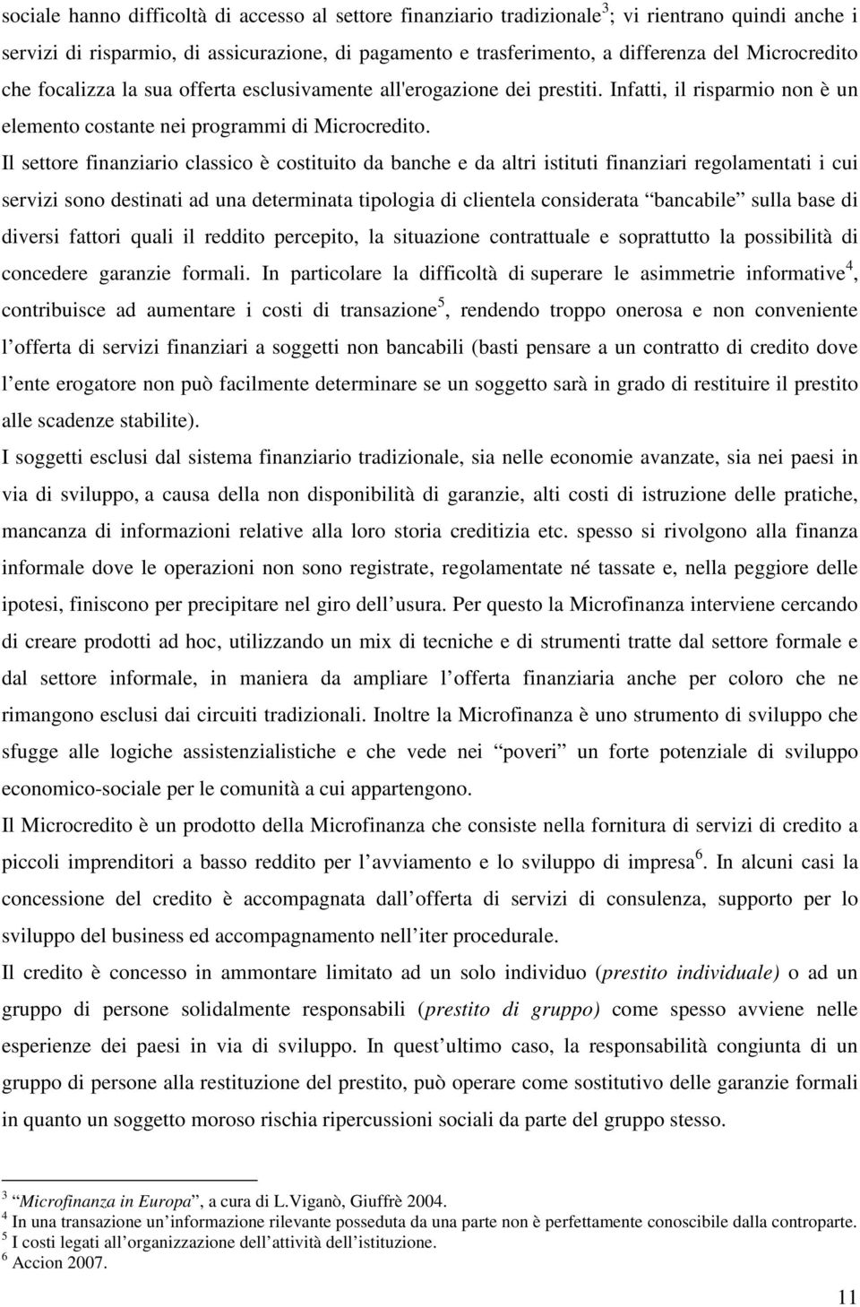 Il settore finanziario classico è costituito da banche e da altri istituti finanziari regolamentati i cui servizi sono destinati ad una determinata tipologia di clientela considerata bancabile sulla