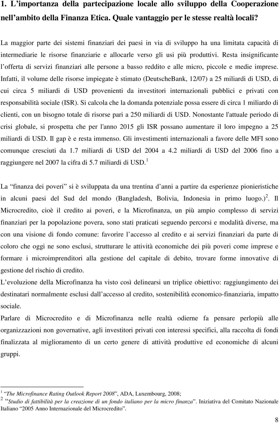 Resta insignificante l offerta di servizi finanziari alle persone a basso reddito e alle micro, piccole e medie imprese.