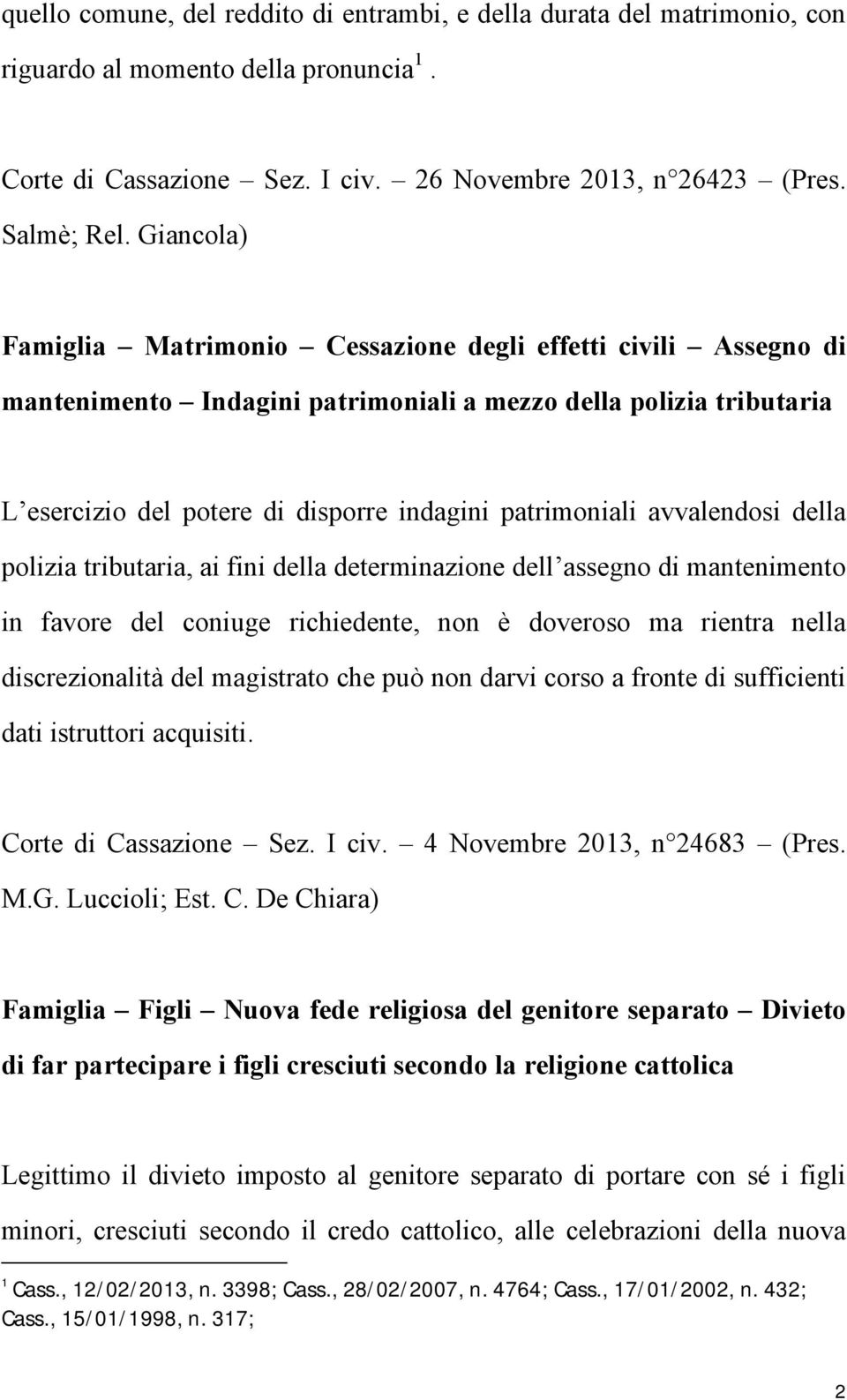 avvalendosi della polizia tributaria, ai fini della determinazione dell assegno di mantenimento in favore del coniuge richiedente, non è doveroso ma rientra nella discrezionalità del magistrato che