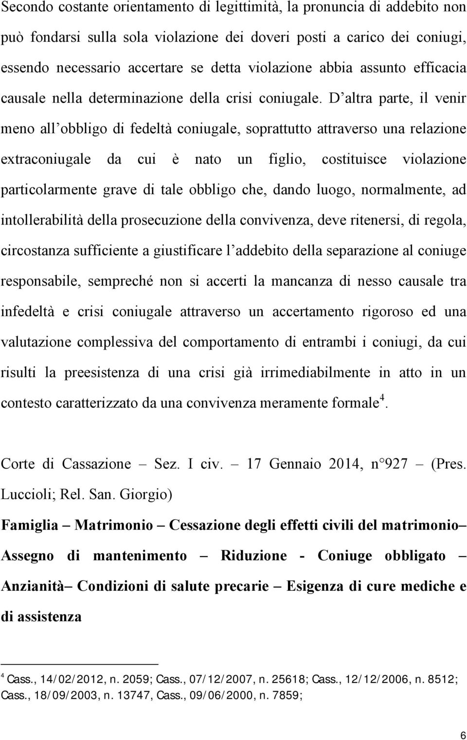 D altra parte, il venir meno all obbligo di fedeltà coniugale, soprattutto attraverso una relazione extraconiugale da cui è nato un figlio, costituisce violazione particolarmente grave di tale