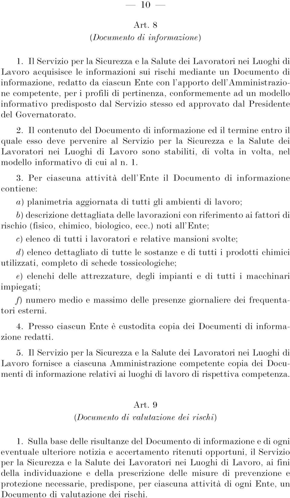 Amministrazione competente, per i profili di pertinenza, conformemente ad un modello informativo predisposto dal Servizio stesso ed approvato dal Presidente del Governatorato. 2.