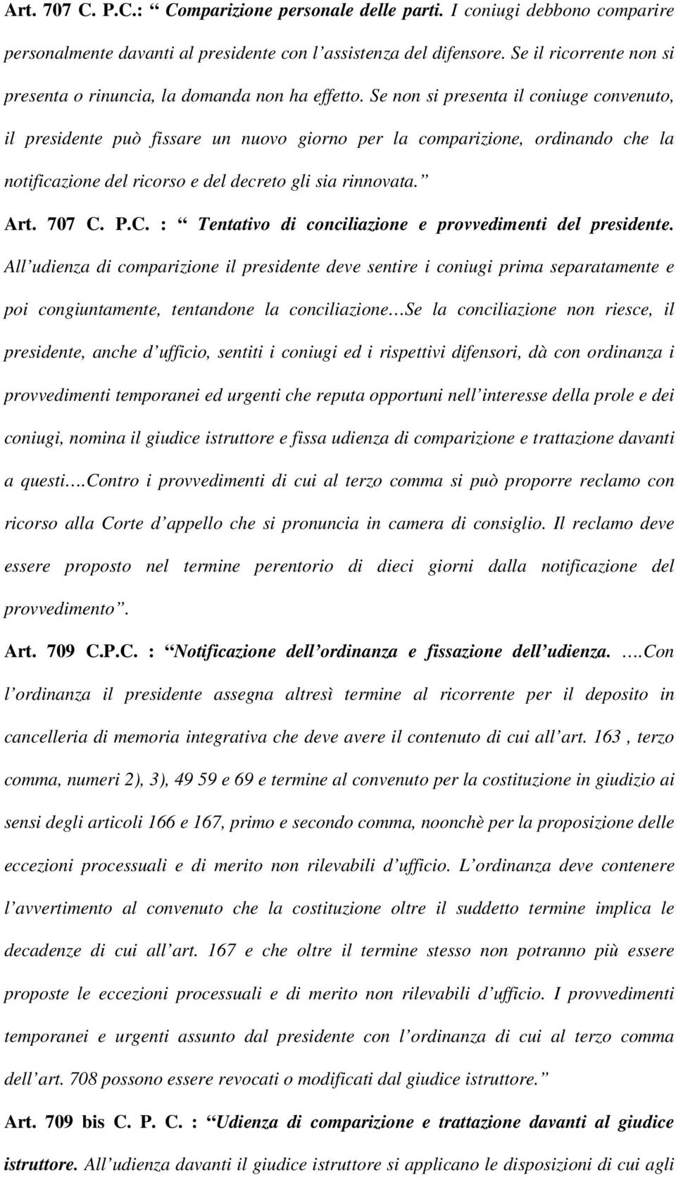 Se non si presenta il coniuge convenuto, il presidente può fissare un nuovo giorno per la comparizione, ordinando che la notificazione del ricorso e del decreto gli sia rinnovata. Art. 707 C.