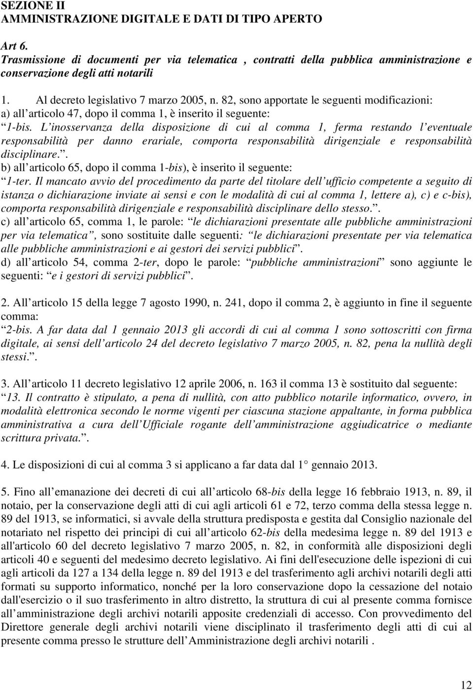 L inosservanza della disposizione di cui al comma 1, ferma restando l eventuale responsabilità per danno erariale, comporta responsabilità dirigenziale e responsabilità disciplinare.