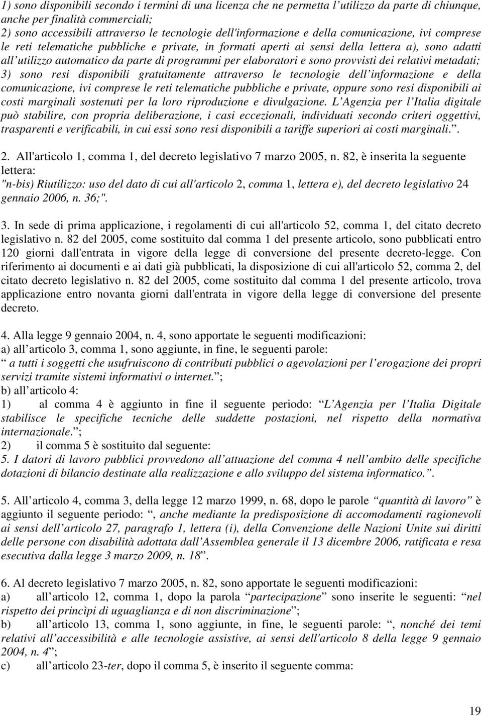 sono provvisti dei relativi metadati; 3) sono resi disponibili gratuitamente attraverso le tecnologie dell informazione e della comunicazione, ivi comprese le reti telematiche pubbliche e private,