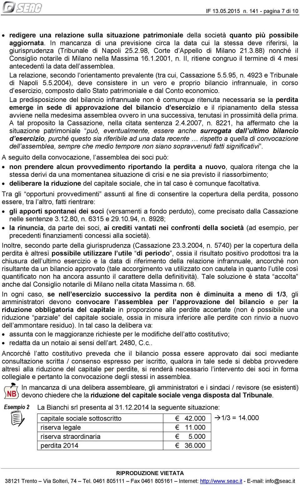 88) nonché il Consiglio notarile di Milano nella Massima 16.1.2001, n. II, ritiene congruo il termine di 4 mesi antecedenti la data dell assemblea.