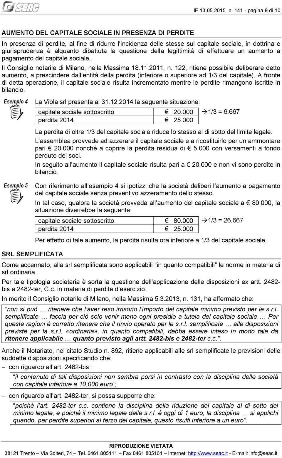 alquanto dibattuta la questione della legittimità di effettuare un aumento a pagamento del capitale sociale. Il Consiglio notarile di Milano, nella Massima 18.11.2011, n.