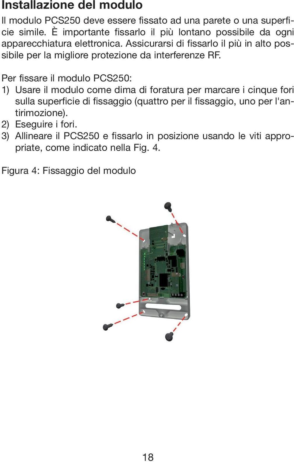 Assicurarsi di fissarlo il più in alto possibile per la migliore protezione da interferenze RF.