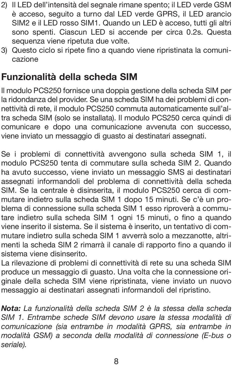 3) Questo ciclo si ripete fino a quando viene ripristinata la comunicazione Funzionalità della scheda SIM Il modulo PCS250 fornisce una doppia gestione della scheda SIM per la ridondanza del provider.