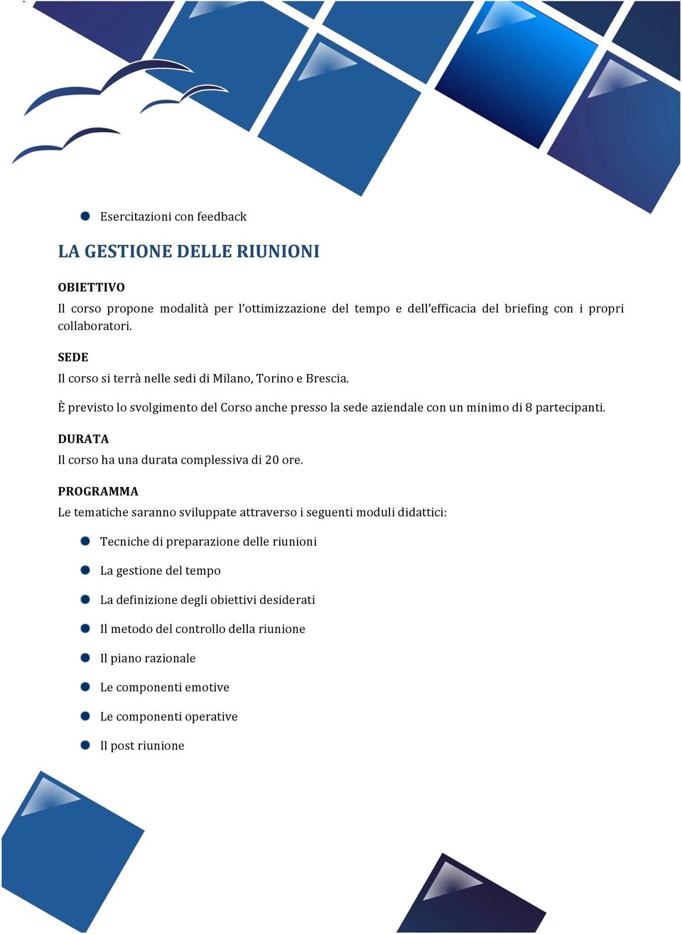 È previsto lo svolgimento del Corso anche presso la sede aziendale con un minimo di 8 partecipanti. DURATA Il corso ha una durata complessiva di 20 ore.