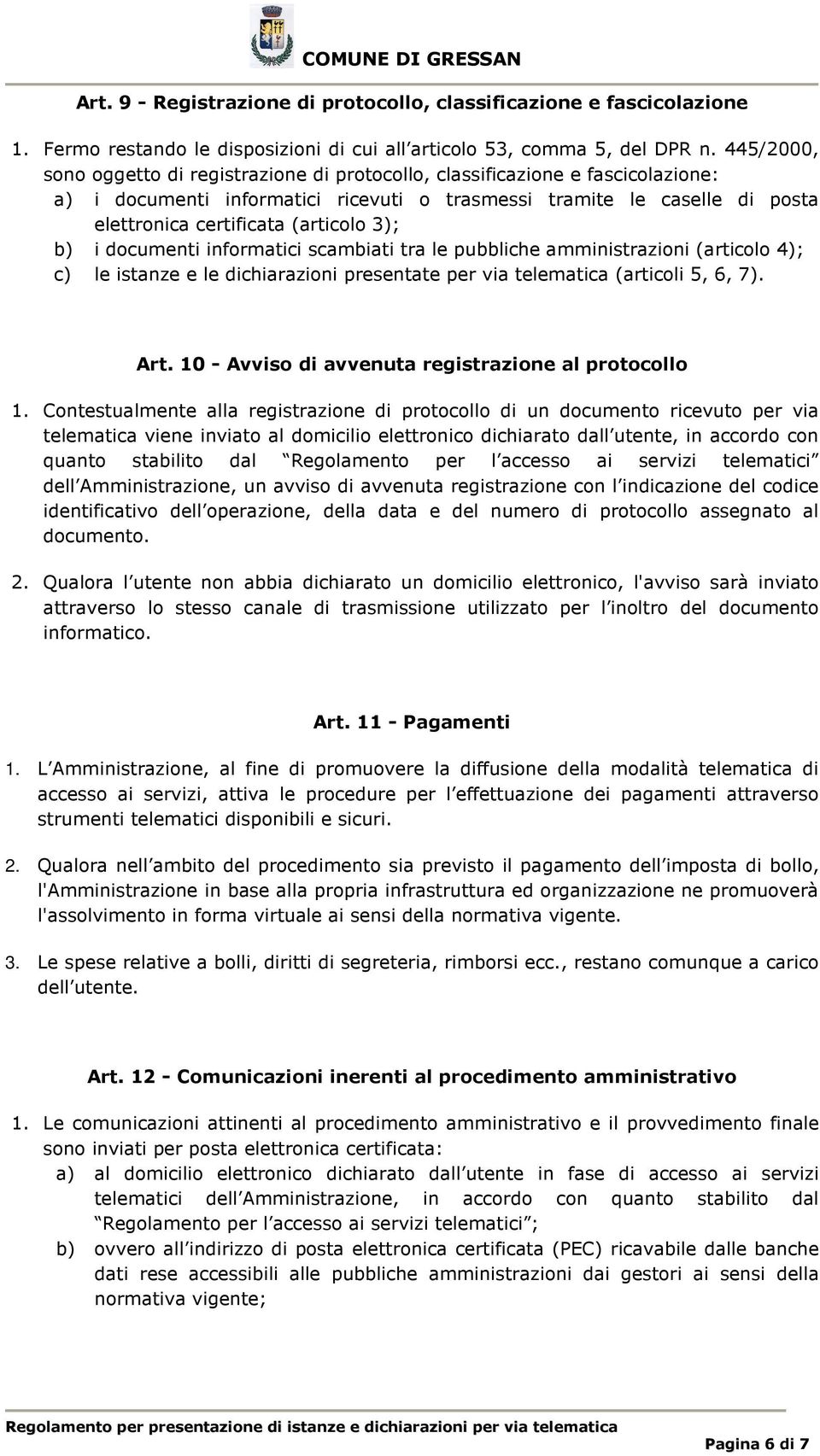 3); b) i documenti informatici scambiati tra le pubbliche amministrazioni (articolo 4); c) le istanze e le dichiarazioni presentate per via telematica (articoli 5, 6, 7). Art.