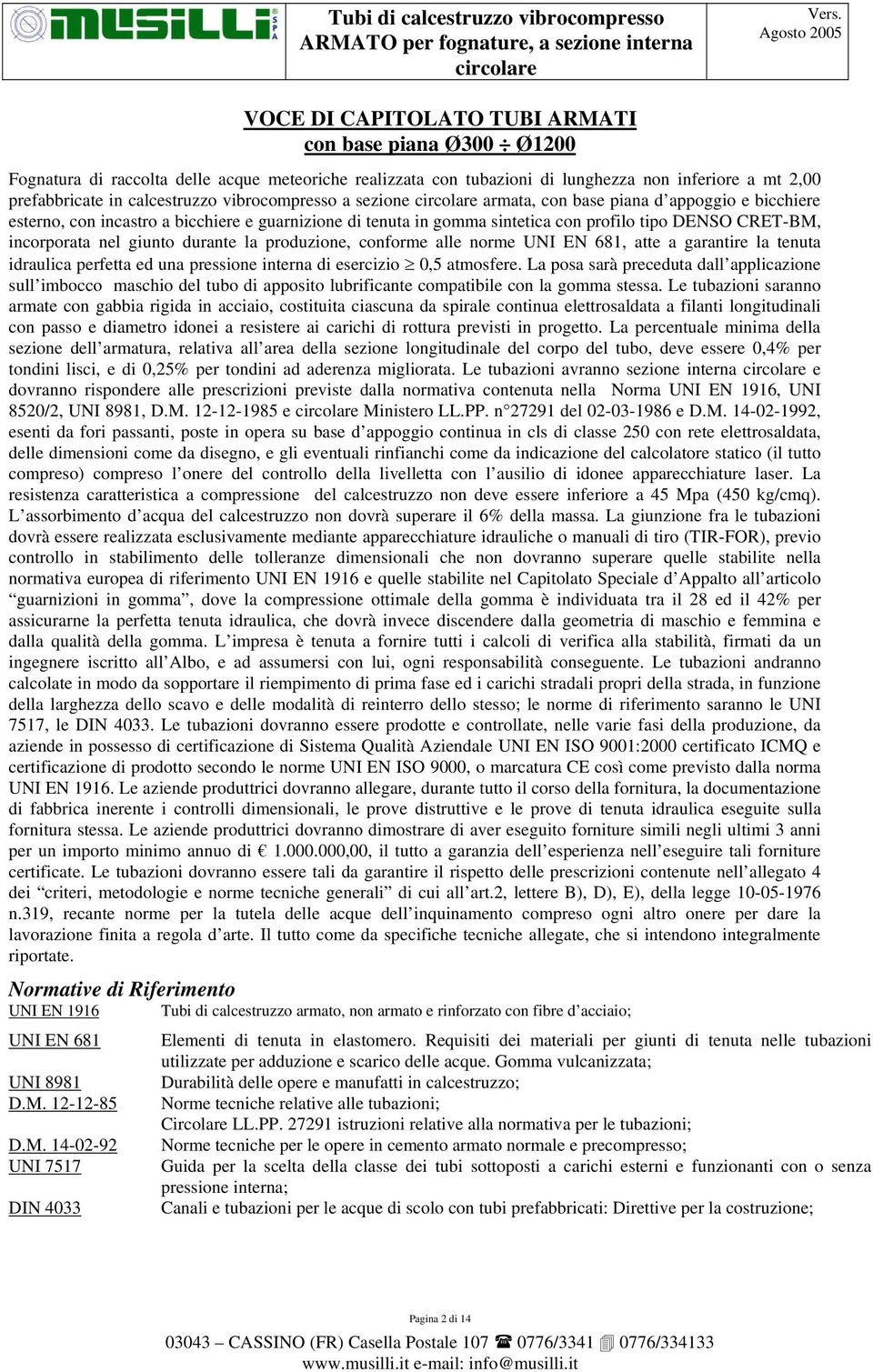 giunto durante la produzione, conforme alle norme UNI EN 681, atte a garantire la tenuta idraulica perfetta ed una pressione interna di esercizio 0,5 atmosfere.