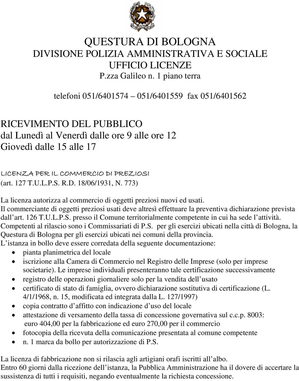 (art. 127 T.U.L.P.S. R.D. 18/06/1931, N. 773) La licenza autorizza al commercio di oggetti preziosi nuovi ed usati.