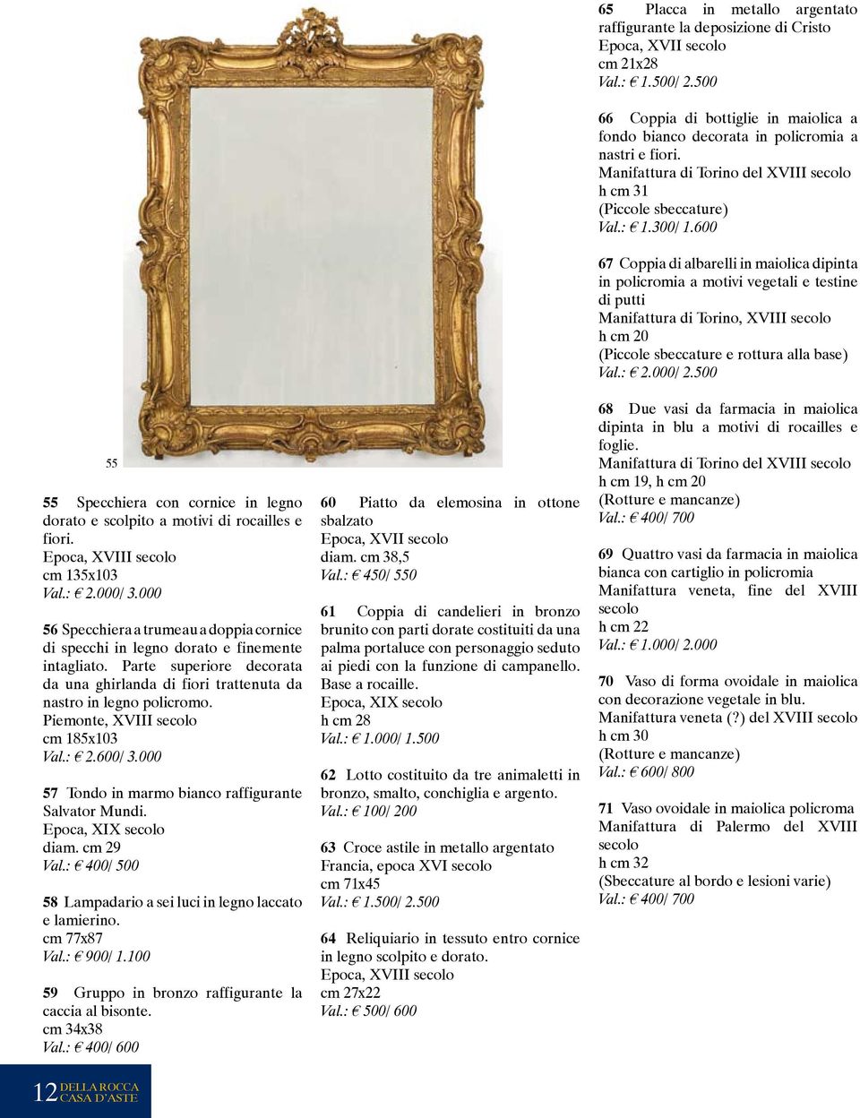 Piemonte, XVIII secolo cm 185x103 Val.: 2.600/ 3.000 57 Tondo in marmo bianco raffigurante Salvator Mundi. diam. cm 29 Val.: 400/ 500 58 Lampadario a sei luci in legno laccato e lamierino.