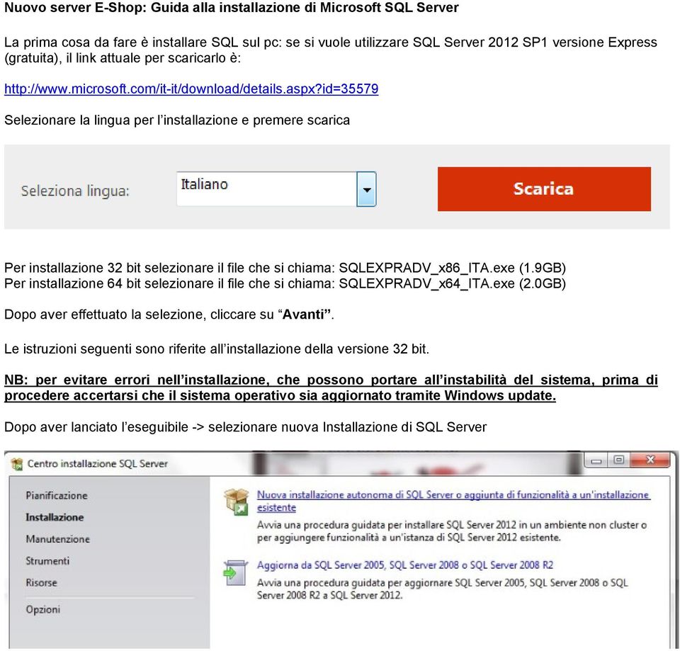 id=35579 Selezionare la lingua per l installazione e premere scarica Per installazione 32 bit selezionare il file che si chiama: SQLEXPRADV_x86_ITA.exe (1.