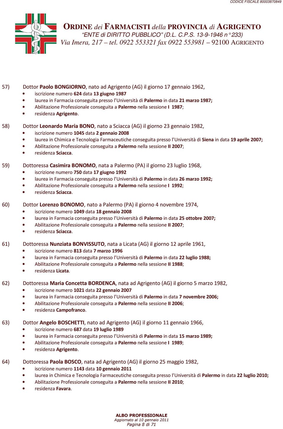 laurea in Chimica e Tecnologia Farmaceutiche conseguita presso l Università di Siena in data 19 aprile 2007; Abilitazione Professionale conseguita a Palermo nella sessione II 2007; 59) Dottoressa