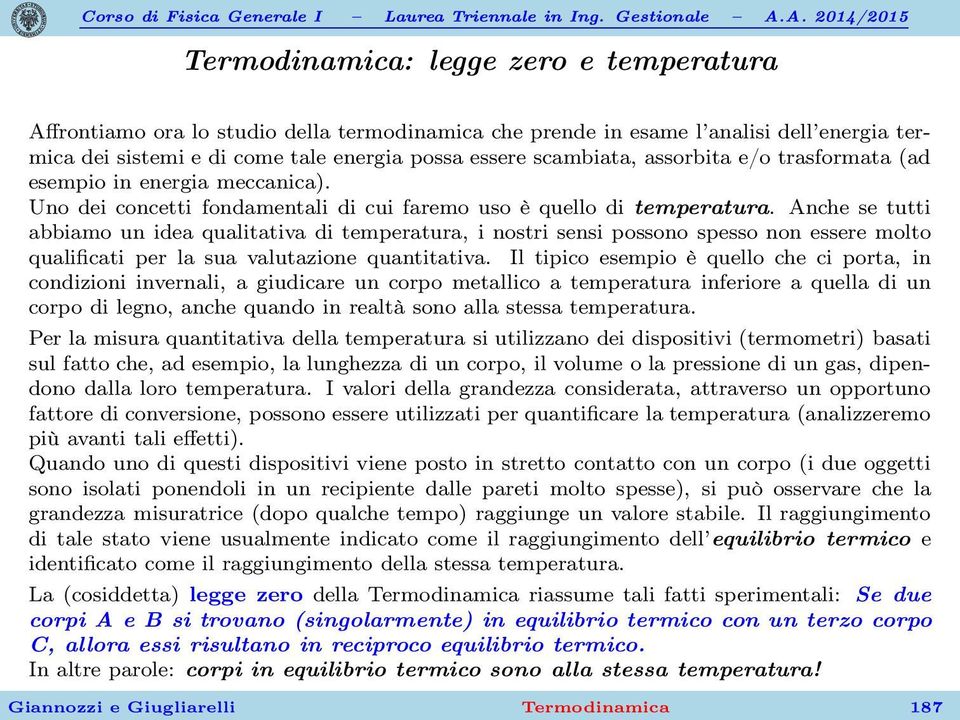 Anche se tutti abbiamo un idea qualitativa di temperatura, i nostri sensi possono spesso non essere molto qualificati per la sua valutazione quantitativa.