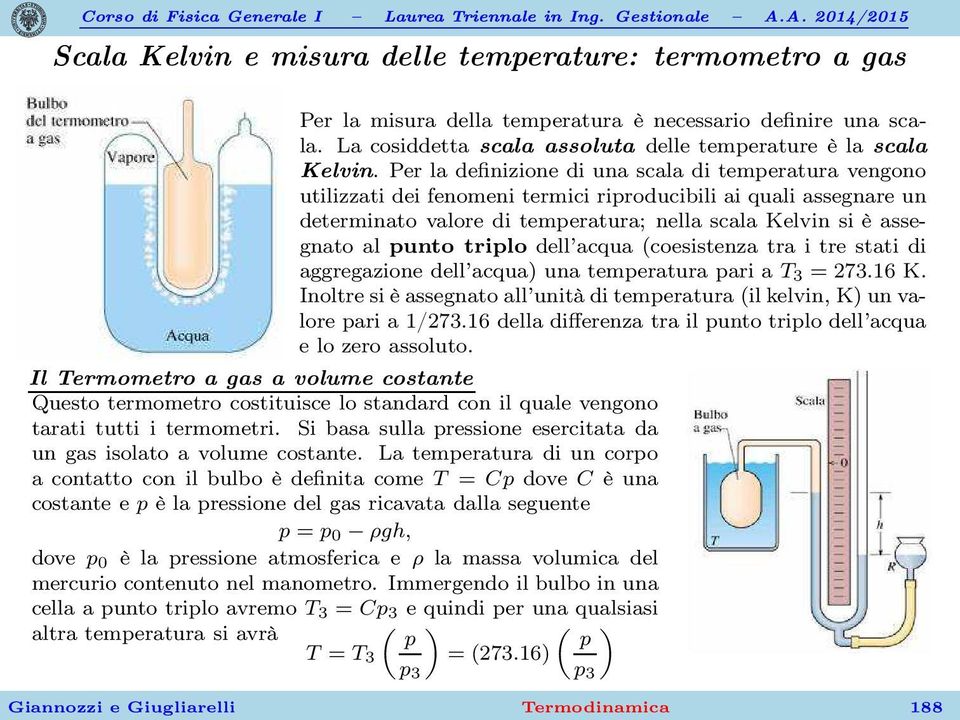 punto triplo dell acqua (coesistenza tra i tre stati di aggregazione dell acqua) una temperatura pari a T 3 = 273.16 K.