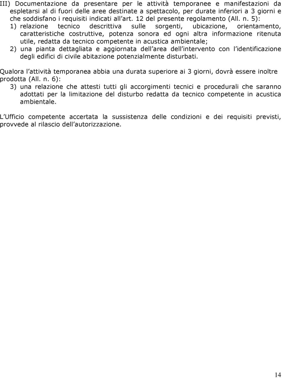 5): 1) relazione tecnico descrittiva sulle sorgenti, ubicazione, orientamento, caratteristiche costruttive, potenza sonora ed ogni altra informazione ritenuta utile, redatta da tecnico competente in