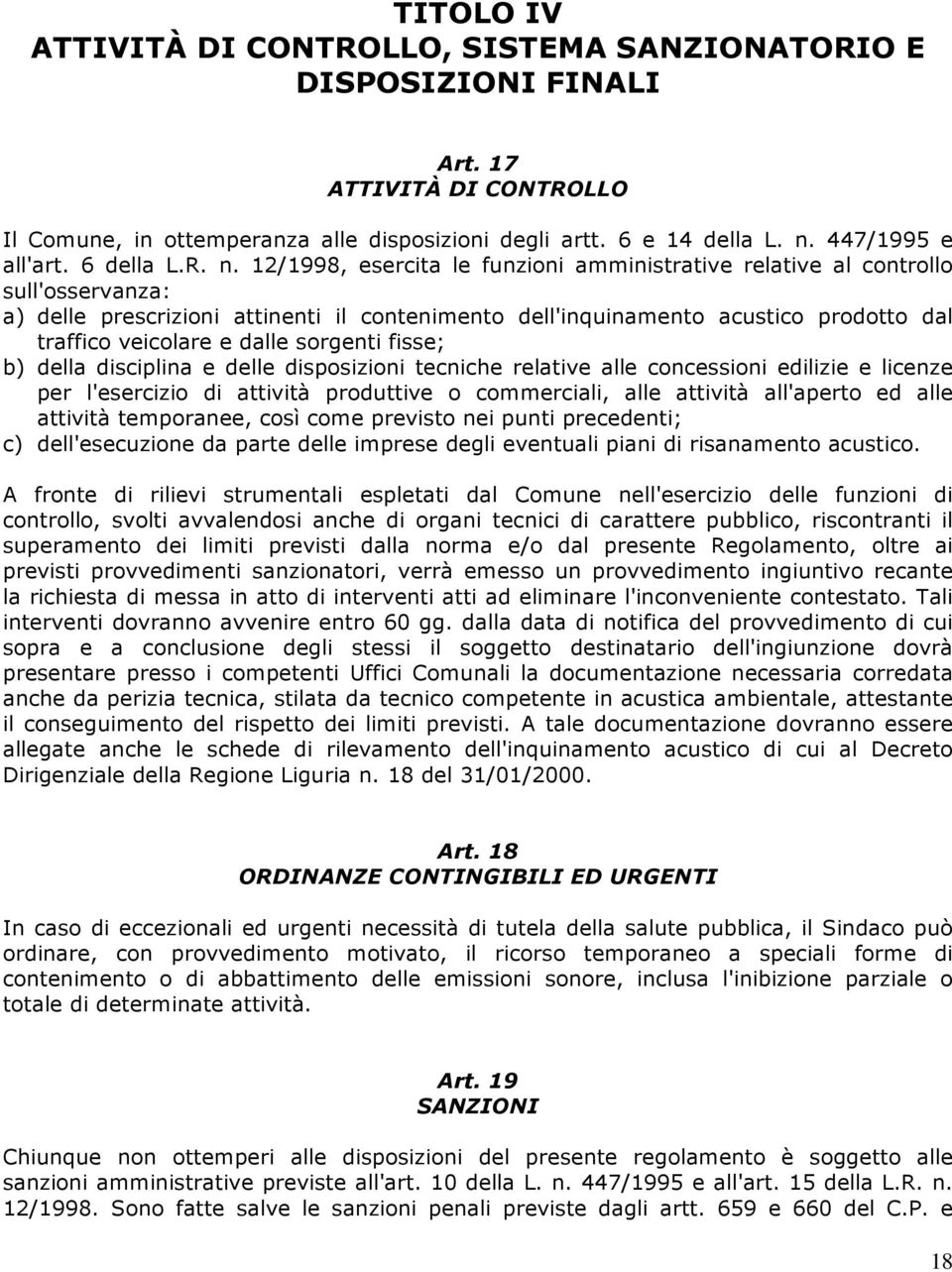 12/1998, esercita le funzioni amministrative relative al controllo sull'osservanza: a) delle prescrizioni attinenti il contenimento dell'inquinamento acustico prodotto dal traffico veicolare e dalle