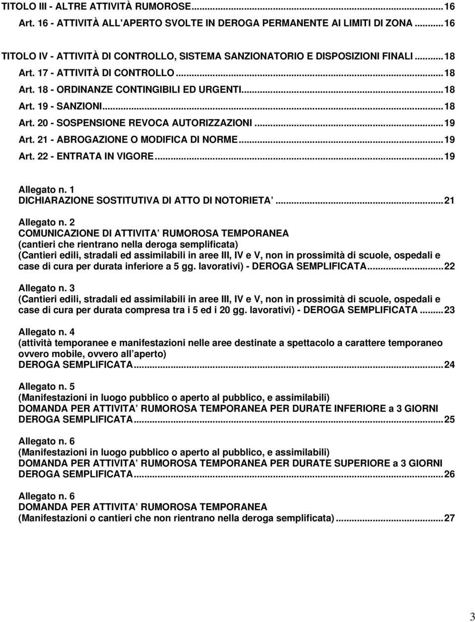 21 - ABROGAZIONE O MODIFICA DI NORME...19 Art. 22 - ENTRATA IN VIGORE...19 Allegato n. 1 DICHIARAZIONE SOSTITUTIVA DI ATTO DI NOTORIETA...21 Allegato n.