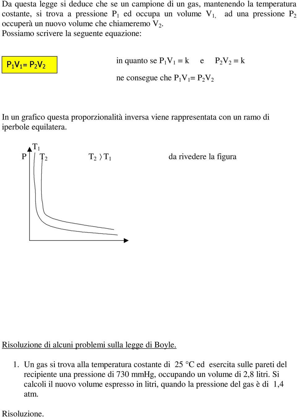 Possiamo scrivere la seguente equazione: î ï ð ñ ò ó ô õ ô in quanto se P V = k e P V = k ne consegue che P V = P V In un grafico questa proporzionalità inversa viene rappresentata